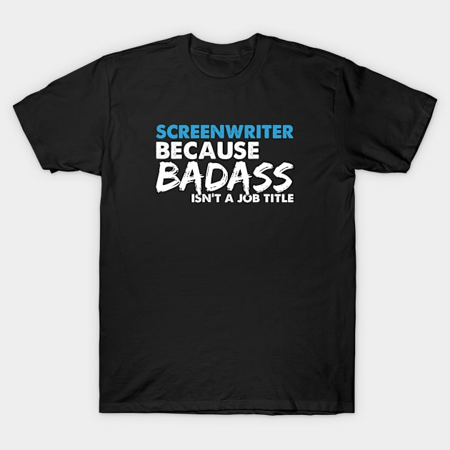 Screenwriter because badass isn't a job title. Suitable presents for him and her T-Shirt by SerenityByAlex